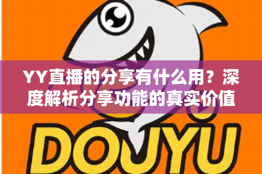 YY直播的分享有什么用？深度解析分享功能的真实价值与运营技巧
