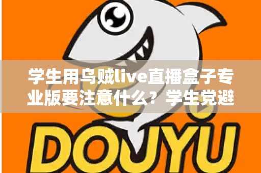 学生用乌贼live直播盒子专业版要注意什么？学生党避坑省钱的直播设备使用全指南